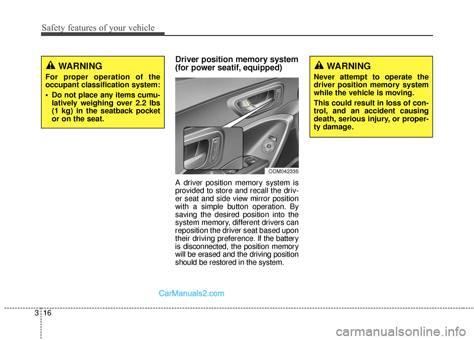 Hyundai Santa Fe 2017  Owners Manual Safety features of your vehicle
16
3
Driver position memory system
(for power seatif, equipped)
A driver position memory system is
provided to store and recall the driv-
er seat and side view mirror p