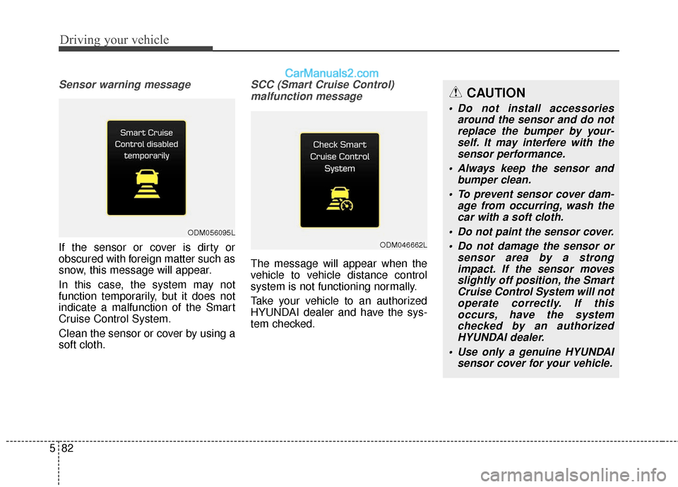 Hyundai Santa Fe 2017 Owners Guide Driving your vehicle
82
5
Sensor warning message
If the sensor or cover is dirty or
obscured with foreign matter such as
snow, this message will appear.
In this case, the system may not
function tempo Hyundai Santa Fe 2017 Owners Guide Driving your vehicle
82
5
Sensor warning message
If the sensor or cover is dirty or
obscured with foreign matter such as
snow, this message will appear.
In this case, the system may not
function tempo