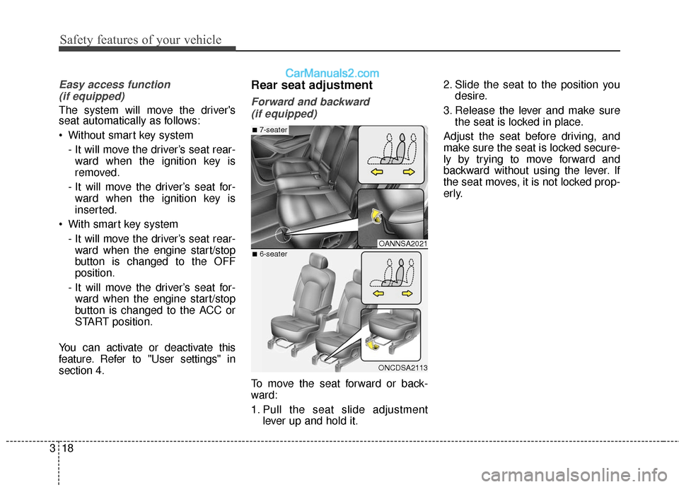 Hyundai Santa Fe 2017  Owners Manual Safety features of your vehicle
18
3
Easy access function 
(if equipped)
The system will move the drivers
seat automatically as follows:
 Without smart key system
- It will move the driver’s seat r