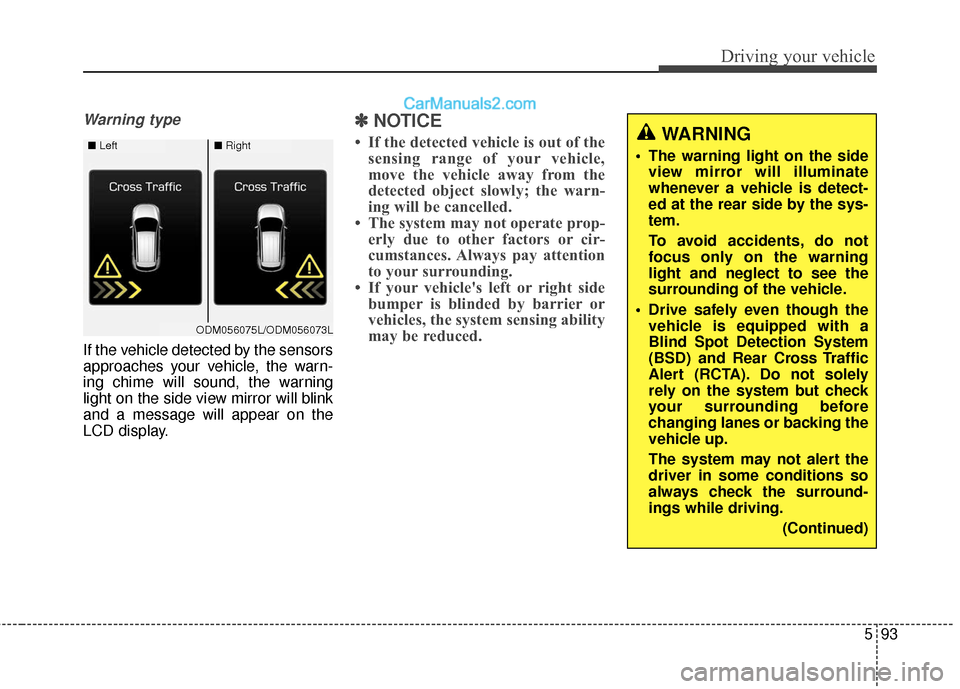 Hyundai Santa Fe 2017 Owners Guide 593
Driving your vehicle
Warning type
If the vehicle detected by the sensors
approaches your vehicle, the warn-
ing chime will sound, the warning
light on the side view mirror will blink
and a message Hyundai Santa Fe 2017 Owners Guide 593
Driving your vehicle
Warning type
If the vehicle detected by the sensors
approaches your vehicle, the warn-
ing chime will sound, the warning
light on the side view mirror will blink
and a message