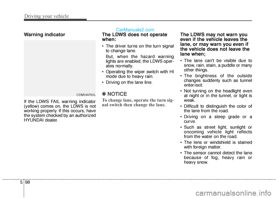 Hyundai Santa Fe 2017  Owners Manual Driving your vehicle
98
5
Warning indicator 
If the LDWS FAIL warning indicator
(yellow) comes on, the LDWS is not
working properly. If this occurs, have
the system checked by an authorized
HYUNDAI de