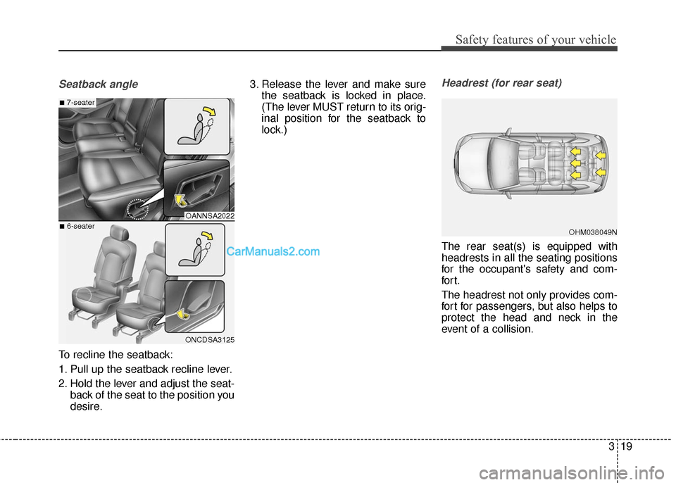 Hyundai Santa Fe 2017 Owners Guide 319
Safety features of your vehicle
Seatback angle
To recline the seatback:
1. Pull up the seatback recline lever.
2. Hold the lever and adjust the seat-back of the seat to the position you
desire. 3. Hyundai Santa Fe 2017 Owners Guide 319
Safety features of your vehicle
Seatback angle
To recline the seatback:
1. Pull up the seatback recline lever.
2. Hold the lever and adjust the seat-back of the seat to the position you
desire. 3.