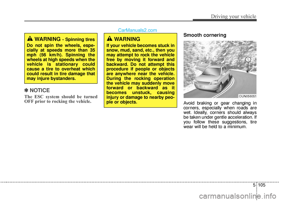 Hyundai Santa Fe 2017 Owners Guide 5105
Driving your vehicle
✽
✽NOTICE
The ESC system should be turned
OFF prior to rocking the vehicle.
Smooth cornering
Avoid braking or gear changing in
corners, especially when roads are
wet. Ide