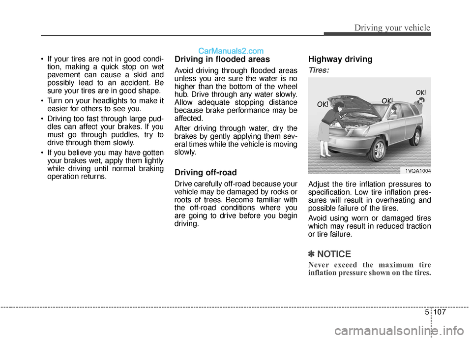 Hyundai Santa Fe 2017 Owners Manual 5107
Driving your vehicle
If your tires are not in good condi-tion, making a quick stop on wet
pavement can cause a skid and
possibly lead to an accident. Be
sure your tires are in good shape.
Turn Hyundai Santa Fe 2017 Owners Manual 5107
Driving your vehicle
If your tires are not in good condi-tion, making a quick stop on wet
pavement can cause a skid and
possibly lead to an accident. Be
sure your tires are in good shape.
Turn