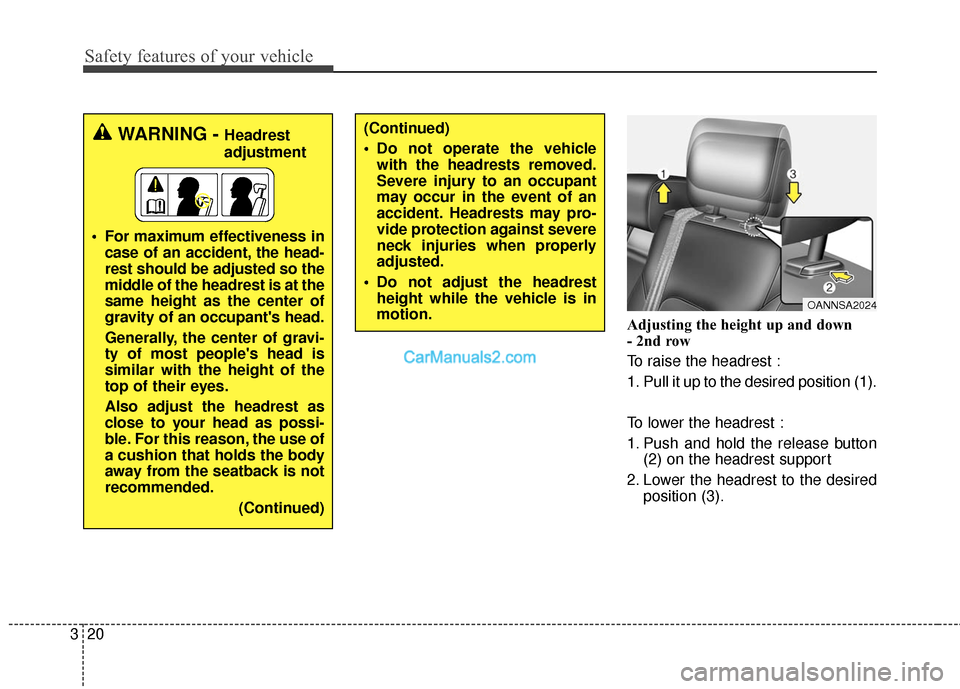 Hyundai Santa Fe 2017  Owners Manual Safety features of your vehicle
20
3
Adjusting the height up and down 
- 2nd row
To raise the headrest :
1. Pull it up to the desired position (1).
To lower the headrest :
1. Push and hold the release
