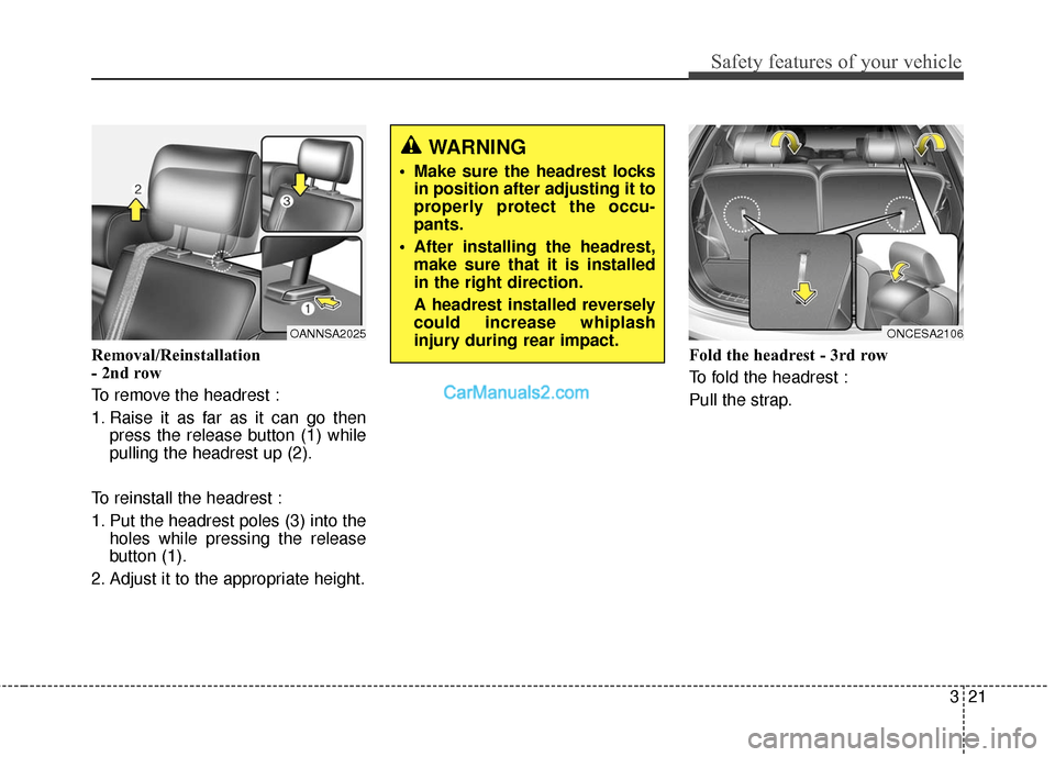 Hyundai Santa Fe 2017 Service Manual 321
Safety features of your vehicle
Removal/Reinstallation
- 2nd row
To remove the headrest :
1. Raise it as far as it can go thenpress the release button (1) while
pulling the headrest up (2).
To rei Hyundai Santa Fe 2017 Service Manual 321
Safety features of your vehicle
Removal/Reinstallation
- 2nd row
To remove the headrest :
1. Raise it as far as it can go thenpress the release button (1) while
pulling the headrest up (2).
To rei