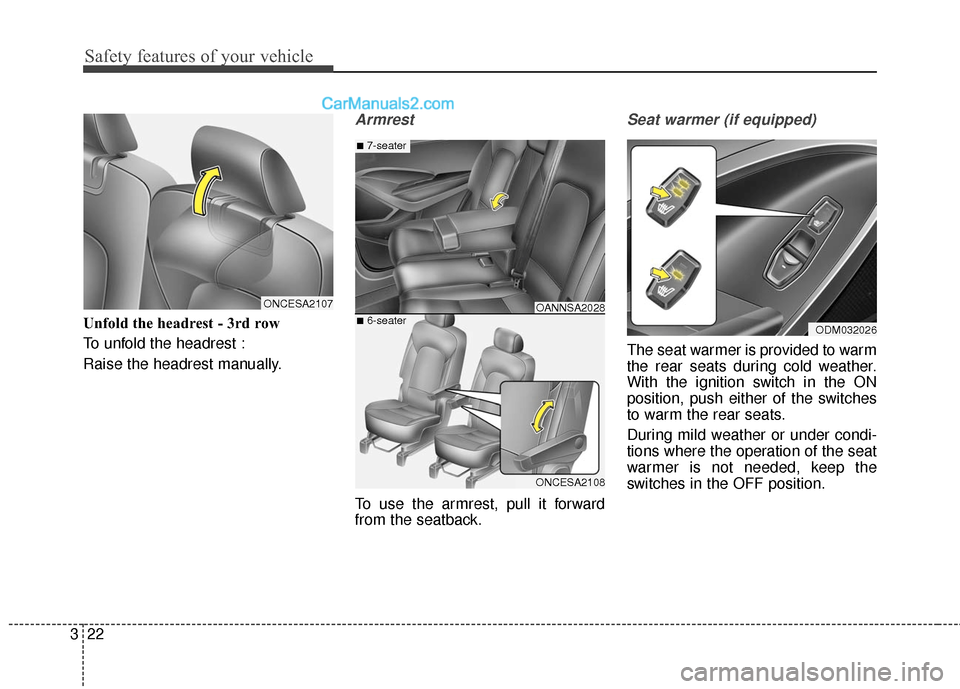 Hyundai Santa Fe 2017  Owners Manual Safety features of your vehicle
22
3
Unfold the headrest - 3rd row
To unfold the headrest :
Raise the headrest manually.
Armrest
To use the armrest, pull it forward
from the seatback.
Seat warmer (if 