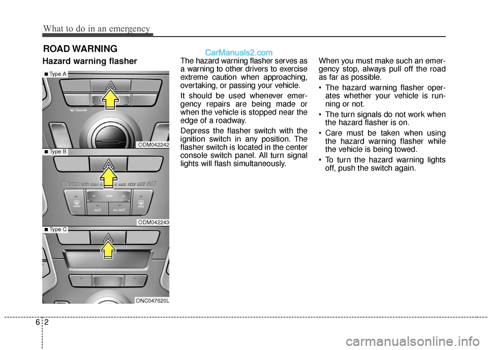 Hyundai Santa Fe 2017  Owners Manual What to do in an emergency
26
ROAD WARNING 
Hazard warning flasherThe hazard warning flasher serves as
a warning to other drivers to exercise
extreme caution when approaching,
overtaking, or passing y