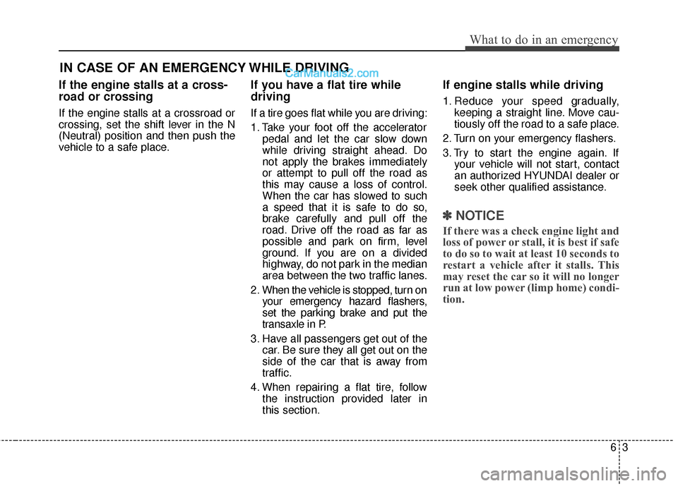 Hyundai Santa Fe 2017  Owners Manual 63
What to do in an emergency
IN CASE OF AN EMERGENCY WHILE DRIVING
If the engine stalls at a cross-
road or crossing
If the engine stalls at a crossroad or
crossing, set the shift lever in the N
(Neu