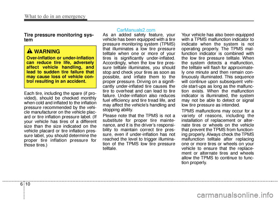 Hyundai Santa Fe 2017 Owners Manual What to do in an emergency
10
6
Tire pressure monitoring sys-
tem
Each tire, including the spare (if pro-
vided), should be checked monthly
when cold and inflated to the inflation
pressure recommended Hyundai Santa Fe 2017 Owners Manual What to do in an emergency
10
6
Tire pressure monitoring sys-
tem
Each tire, including the spare (if pro-
vided), should be checked monthly
when cold and inflated to the inflation
pressure recommended
