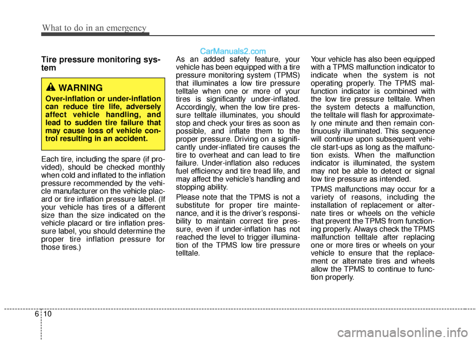 Hyundai Santa Fe 2017  Owners Manual What to do in an emergency
10
6
Tire pressure monitoring sys-
tem
Each tire, including the spare (if pro-
vided), should be checked monthly
when cold and inflated to the inflation
pressure recommended