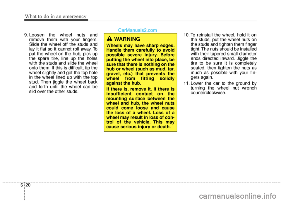 Hyundai Santa Fe 2017  Owners Manual What to do in an emergency
20
6
9. Loosen the wheel nuts and
remove them with your fingers.
Slide the wheel off the studs and
lay it flat so it cannot roll away. To
put the wheel on the hub, pick up
t