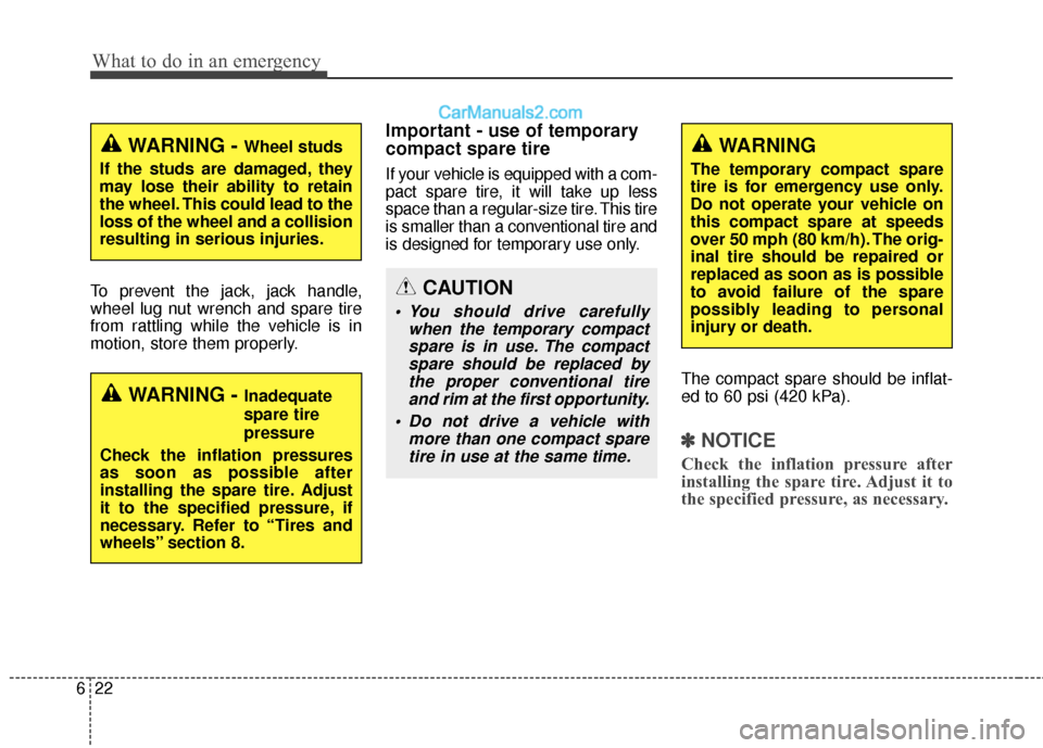 Hyundai Santa Fe 2017  Owners Manual What to do in an emergency
22
6
To prevent the jack, jack handle,
wheel lug nut wrench and spare tire
from rattling while the vehicle is in
motion, store them properly.
Important - use of temporary
co