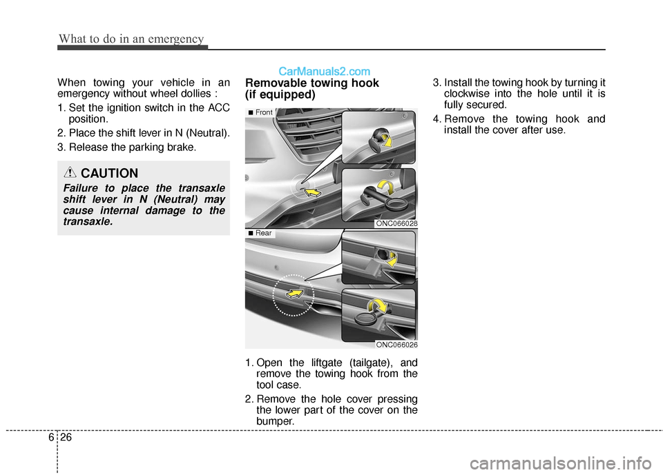 Hyundai Santa Fe 2017  Owners Manual What to do in an emergency
26
6
When towing your vehicle in an
emergency without wheel dollies :
1. Set the ignition switch in the ACC
position.
2. Place the shift lever in N (Neutral).
3. Release the