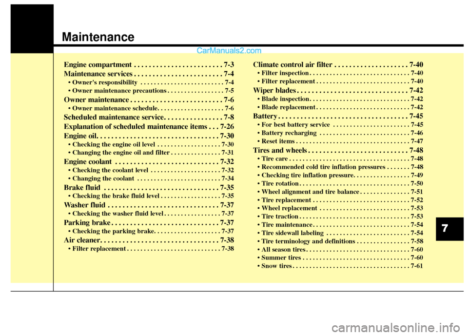 Hyundai Santa Fe 2017 User Guide Maintenance
Engine compartment . . . . . . . . . . . . . . . . . . . . . . . . 7-3
Maintenance services . . . . . . . . . . . . . . . . . . . . . . . . 7-4
• Owners responsibility . . . . . . . . .