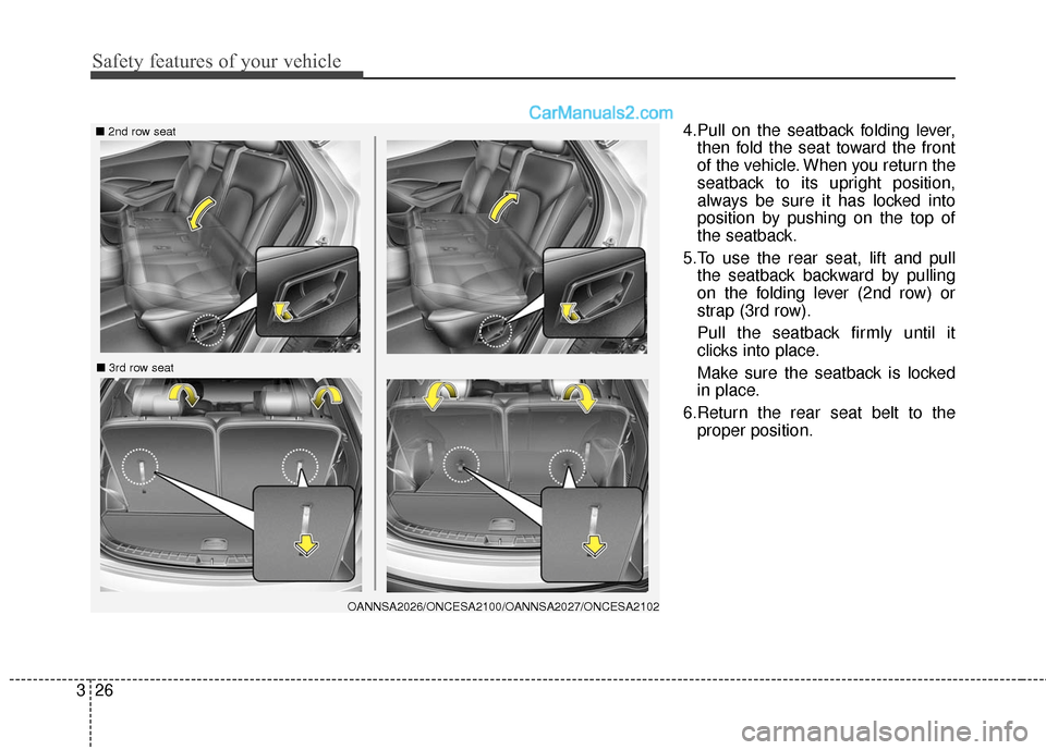 Hyundai Santa Fe 2017  Owners Manual Safety features of your vehicle
26
3
4.Pull on the seatback folding lever,
then fold the seat toward the front
of the vehicle. When you return the
seatback to its upright position,
always be sure it h