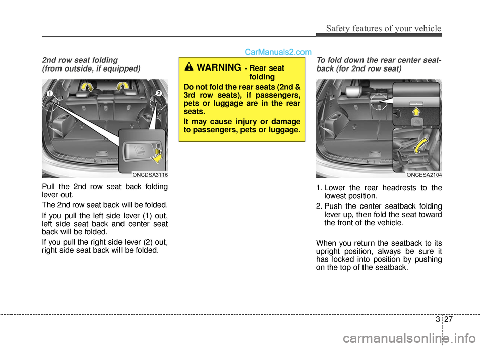 Hyundai Santa Fe 2017 Service Manual 327
Safety features of your vehicle
2nd row seat folding (from outside, if equipped)
Pull the 2nd row seat back folding
lever out.
The 2nd row seat back will be folded.
If you pull the left side lever Hyundai Santa Fe 2017 Service Manual 327
Safety features of your vehicle
2nd row seat folding (from outside, if equipped)
Pull the 2nd row seat back folding
lever out.
The 2nd row seat back will be folded.
If you pull the left side lever