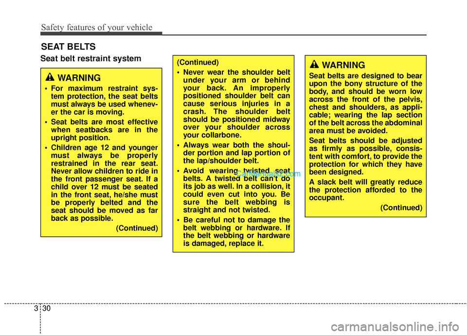 Hyundai Santa Fe 2017  Owners Manual Safety features of your vehicle
30
3
Seat belt restraint system
SEAT BELTS
WARNING
Seat belts are designed to bear
upon the bony structure of the
body, and should be worn low
across the front of the p