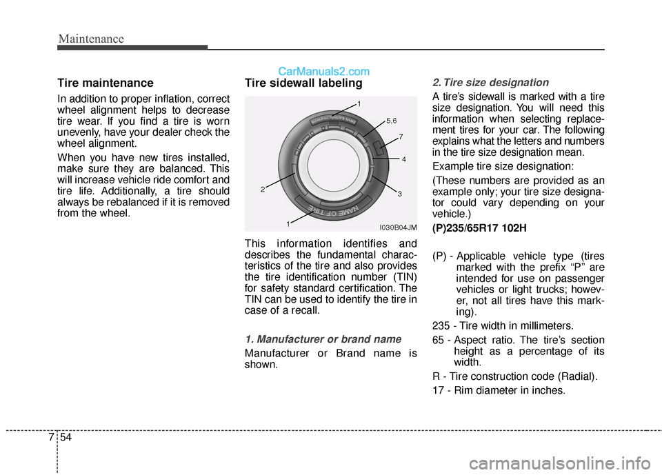Hyundai Santa Fe 2017 Owners Manual Maintenance
54
7
Tire maintenance
In addition to proper inflation, correct
wheel alignment helps to decrease
tire wear. If you find a tire is worn
unevenly, have your dealer check the
wheel alignment Hyundai Santa Fe 2017 Owners Manual Maintenance
54
7
Tire maintenance
In addition to proper inflation, correct
wheel alignment helps to decrease
tire wear. If you find a tire is worn
unevenly, have your dealer check the
wheel alignment