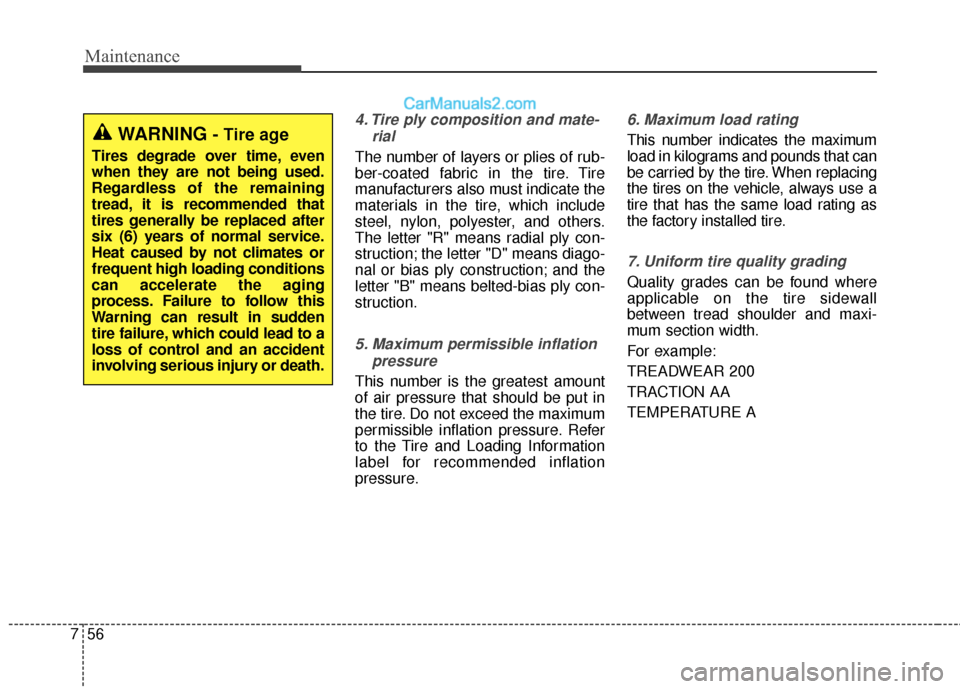 Hyundai Santa Fe 2017  Owners Manual Maintenance
56
7
4. Tire ply composition and mate-
rial
The number of layers or plies of rub-
ber-coated fabric in the tire. Tire
manufacturers also must indicate the
materials in the tire, which incl