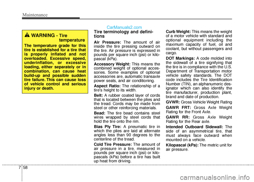 Hyundai Santa Fe 2017  Owners Manual Maintenance
58
7
Tire terminology and defini-
tions 
Air Pressure: The amount of air
inside the tire pressing outward on
the tire. Air pressure is expressed in
pounds per square inch (psi) or kilo-
pa