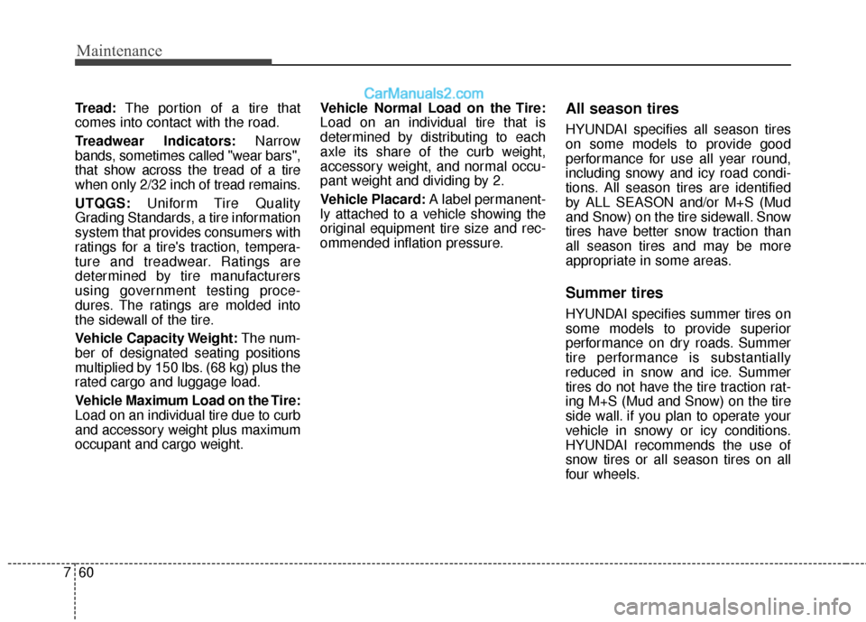 Hyundai Santa Fe 2017 Owners Manual Maintenance
60
7
Tread: The portion of a tire that
comes into contact with the road.
Treadwear Indicators: Narrow
bands, sometimes called "wear bars",
that show across the tread of a tire
when only 2/ Hyundai Santa Fe 2017 Owners Manual Maintenance
60
7
Tread: The portion of a tire that
comes into contact with the road.
Treadwear Indicators: Narrow
bands, sometimes called "wear bars",
that show across the tread of a tire
when only 2/