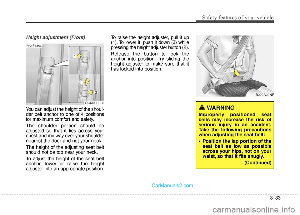 Hyundai Santa Fe 2017 Workshop Manual 333
Safety features of your vehicle
Height adjustment (Front)
You can adjust the height of the shoul-
der belt anchor to one of 4 positions
for maximum comfort and safety.
The shoulder portion should Hyundai Santa Fe 2017 Workshop Manual 333
Safety features of your vehicle
Height adjustment (Front)
You can adjust the height of the shoul-
der belt anchor to one of 4 positions
for maximum comfort and safety.
The shoulder portion should