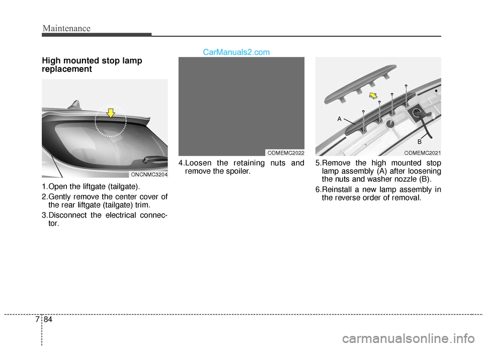 Hyundai Santa Fe 2017 Owners Manual Maintenance
84
7
High mounted stop lamp
replacement
1.Open the liftgate (tailgate).
2.Gently remove the center cover of
the rear liftgate (tailgate) trim.
3.Disconnect the electrical connec- tor. 4.Lo Hyundai Santa Fe 2017 Owners Manual Maintenance
84
7
High mounted stop lamp
replacement
1.Open the liftgate (tailgate).
2.Gently remove the center cover of
the rear liftgate (tailgate) trim.
3.Disconnect the electrical connec- tor. 4.Lo