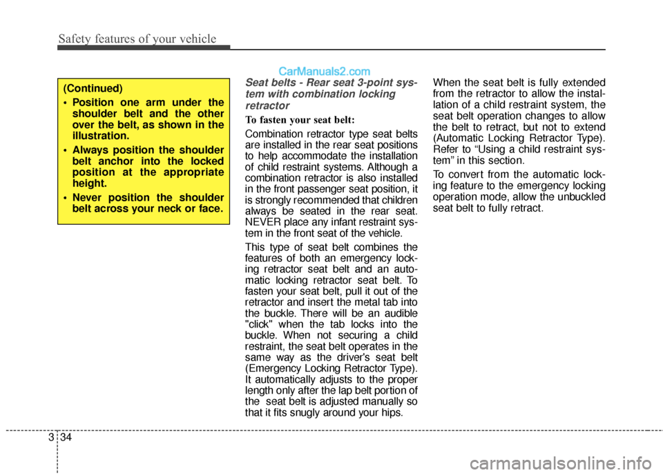 Hyundai Santa Fe 2017  Owners Manual Safety features of your vehicle
34
3
Seat belts - Rear seat 3-point sys-
tem with combination lockingretractor
To fasten your seat belt: 
Combination retractor type seat belts
are installed in the rea