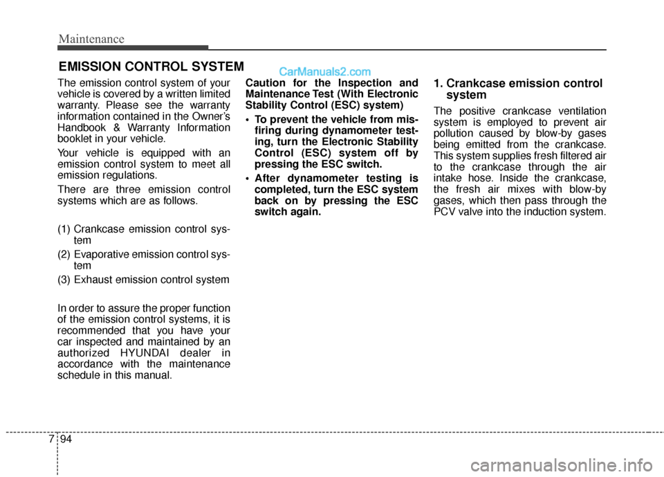 Hyundai Santa Fe 2017 Owners Guide Maintenance
94
7
EMISSION CONTROL SYSTEM
The emission control system of your
vehicle is covered by a written limited
warranty. Please see the warranty
information contained in the Owner’s
Handbook &