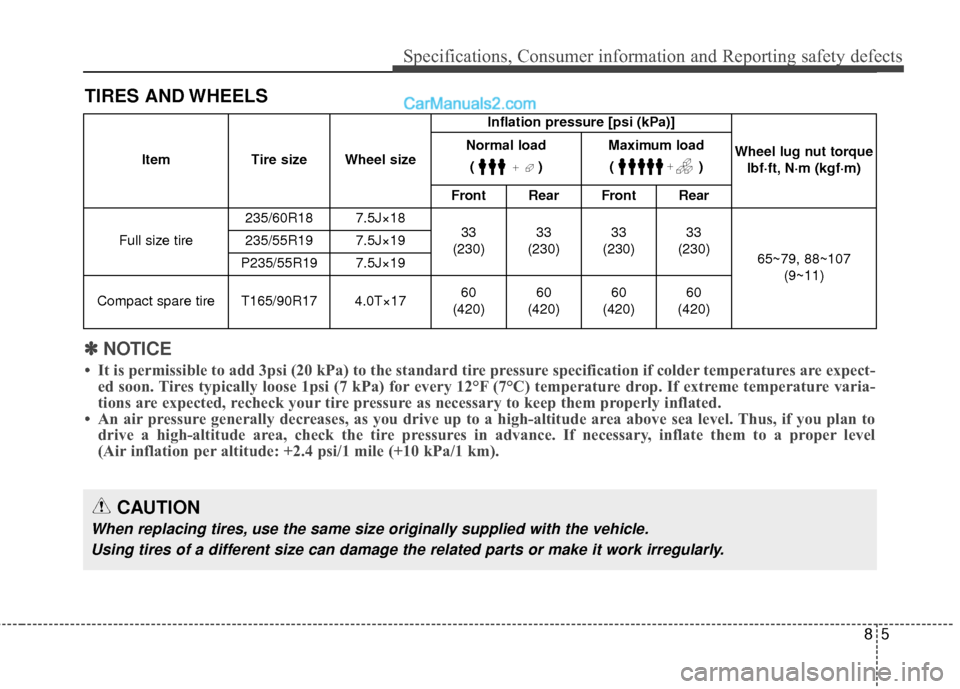 Hyundai Santa Fe 2017  Owners Manual 85
Specifications, Consumer information and Reporting safety defects
TIRES AND WHEELS
CAUTION
When replacing tires, use the same size originally supplied with the vehicle.Using tires of a different si