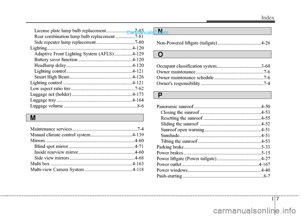 Hyundai Santa Fe 2017 Owners Manual I7
Index
License plate lamp bulb replacement........................7-85
Rear combination lamp bulb replacement ................7-81
Side repeater lamp replacement ................................7-80 Hyundai Santa Fe 2017 Owners Manual I7
Index
License plate lamp bulb replacement........................7-85
Rear combination lamp bulb replacement ................7-81
Side repeater lamp replacement ................................7-80