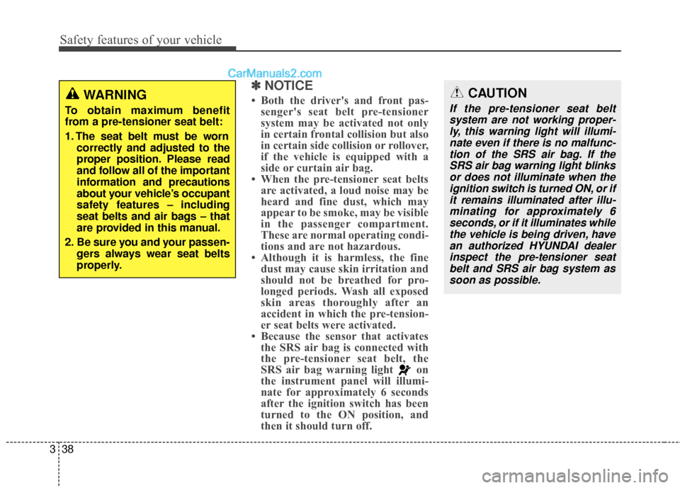 Hyundai Santa Fe 2017  Owners Manual Safety features of your vehicle
38
3
✽
✽
NOTICE
• Both the drivers and front pas-
sengers seat belt pre-tensioner
system may be activated not only
in certain frontal collision but also
in cert