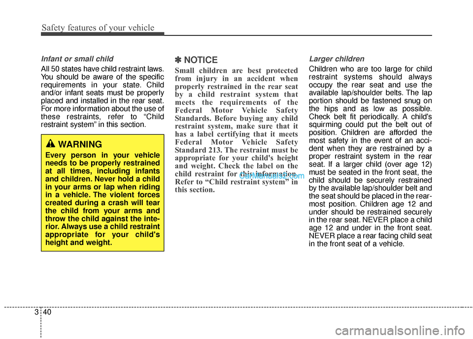Hyundai Santa Fe 2017 Repair Manual Safety features of your vehicle
40
3
Infant or small child
All 50 states have child restraint laws.
You should be aware of the specific
requirements in your state. Child
and/or infant seats must be pr Hyundai Santa Fe 2017 Repair Manual Safety features of your vehicle
40
3
Infant or small child
All 50 states have child restraint laws.
You should be aware of the specific
requirements in your state. Child
and/or infant seats must be pr