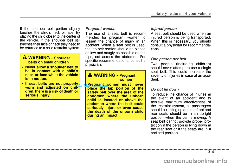 Hyundai Santa Fe 2017  Owners Manual 341
Safety features of your vehicle
If the shoulder belt portion slightly
touches the child’s neck or face, try
placing the child closer to the center of
the vehicle. If the shoulder belt still
touc