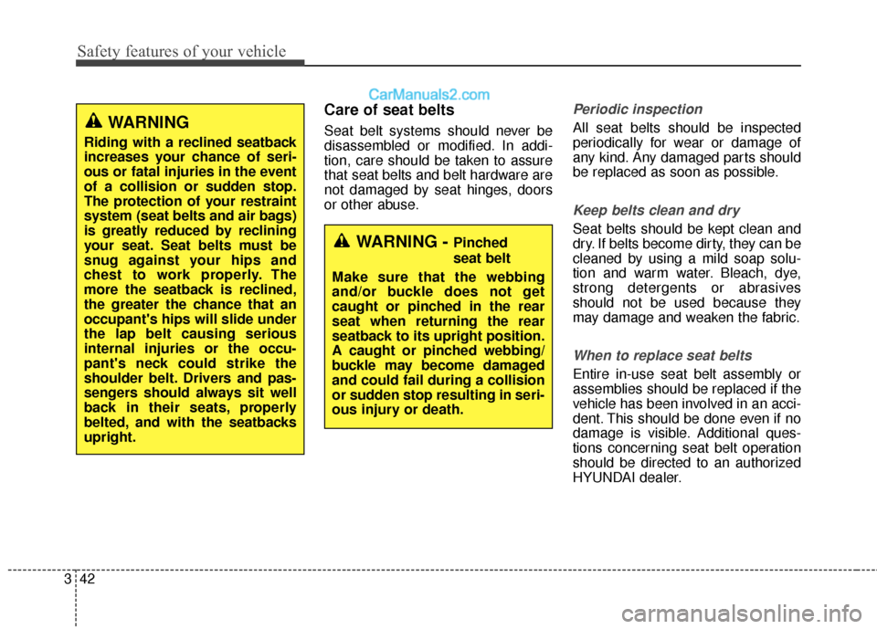 Hyundai Santa Fe 2017 Repair Manual Safety features of your vehicle
42
3
Care of seat belts
Seat belt systems should never be
disassembled or modified. In addi-
tion, care should be taken to assure
that seat belts and belt hardware are
Hyundai Santa Fe 2017 Repair Manual Safety features of your vehicle
42
3
Care of seat belts
Seat belt systems should never be
disassembled or modified. In addi-
tion, care should be taken to assure
that seat belts and belt hardware are