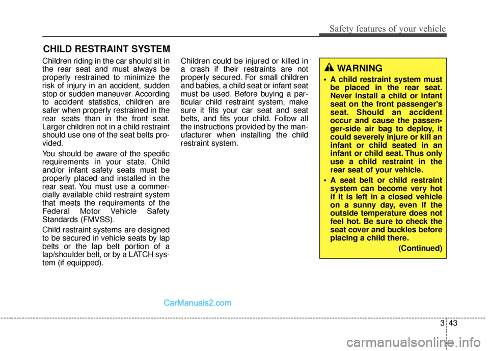 Hyundai Santa Fe 2017  Owners Manual 343
Safety features of your vehicle
Children riding in the car should sit in
the rear seat and must always be
properly restrained to minimize the
risk of injury in an accident, sudden
stop or sudden m