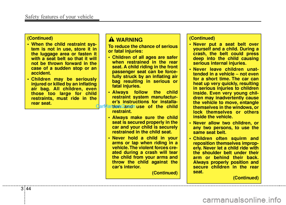 Hyundai Santa Fe 2017 Repair Manual Safety features of your vehicle
44
3
WARNING
To reduce the chance of serious
or fatal injuries:
Children of all ages are safer
when restrained in the rear
seat. A child riding in the front
passenger Hyundai Santa Fe 2017 Repair Manual Safety features of your vehicle
44
3
WARNING
To reduce the chance of serious
or fatal injuries:
Children of all ages are safer
when restrained in the rear
seat. A child riding in the front
passenger