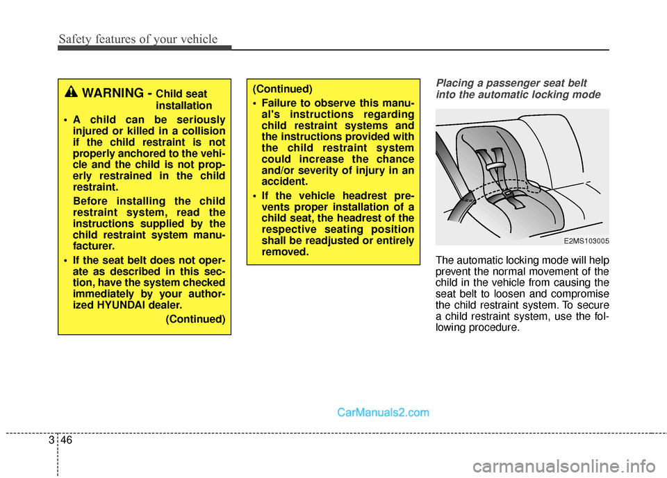 Hyundai Santa Fe 2017 Repair Manual Safety features of your vehicle
46
3
Placing a passenger seat belt
into the automatic locking mode
The automatic locking mode will help
prevent the normal movement of the
child in the vehicle from ca Hyundai Santa Fe 2017 Repair Manual Safety features of your vehicle
46
3
Placing a passenger seat belt
into the automatic locking mode
The automatic locking mode will help
prevent the normal movement of the
child in the vehicle from ca