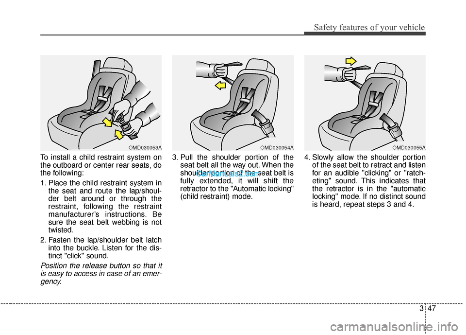 Hyundai Santa Fe 2017 Repair Manual 347
Safety features of your vehicle
To install a child restraint system on
the outboard or center rear seats, do
the following:
1. Place the child restraint system inthe seat and route the lap/shoul-
Hyundai Santa Fe 2017 Repair Manual 347
Safety features of your vehicle
To install a child restraint system on
the outboard or center rear seats, do
the following:
1. Place the child restraint system inthe seat and route the lap/shoul-