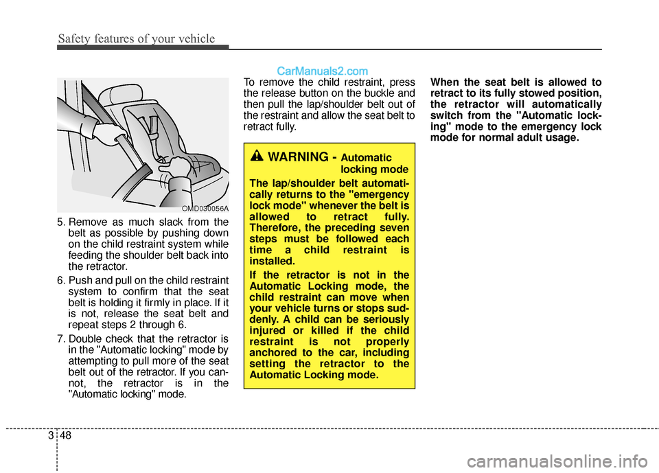 Hyundai Santa Fe 2017 User Guide Safety features of your vehicle
48
3
5. Remove as much slack from the
belt as possible by pushing down
on the child restraint system while
feeding the shoulder belt back into
the retractor.
6. Push an