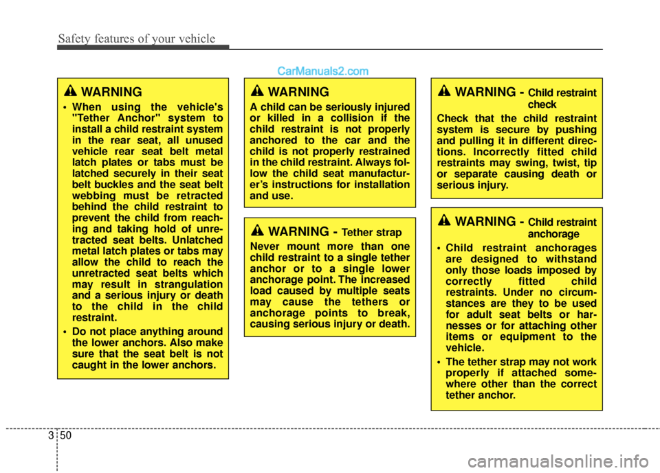 Hyundai Santa Fe 2017 User Guide Safety features of your vehicle
50
3
WARNING - Tether strap
Never mount more than one
child restraint to a single tether
anchor or to a single lower
anchorage point. The increased
load caused by multi