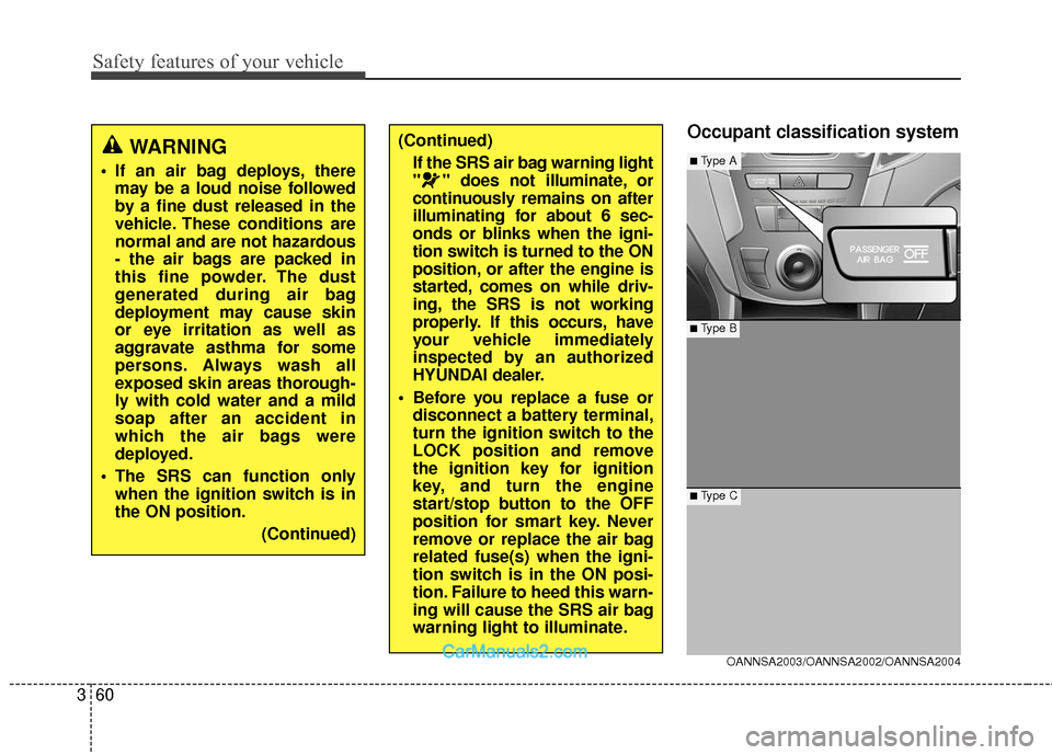 Hyundai Santa Fe 2017  Owners Manual Safety features of your vehicle
60
3
Occupant classification system(Continued)
If the SRS air bag warning light
" " does not illuminate, or
continuously remains on after
illuminating for about 6 sec-
