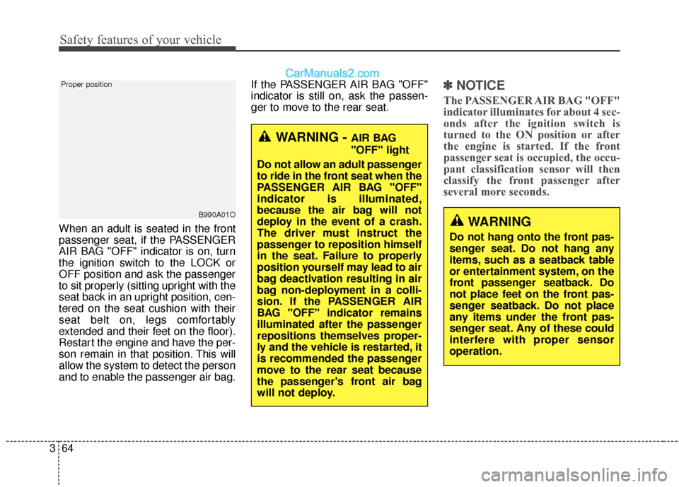 Hyundai Santa Fe 2017  Owners Manual Safety features of your vehicle
64
3
When an adult is seated in the front
passenger seat, if the PASSENGER
AIR BAG "OFF" indicator is on, turn
the ignition switch to the LOCK or
OFF position and ask t