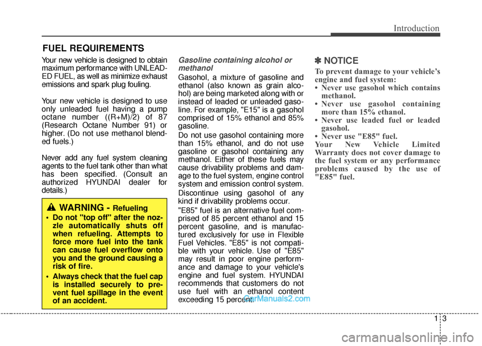 Hyundai Santa Fe 2017  Owners Manual 13
Introduction
Your new vehicle is designed to obtain
maximum performance with UNLEAD-
ED FUEL, as well as minimize exhaust
emissions and spark plug fouling.
Your new vehicle is designed to use
only 