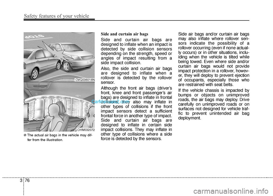 Hyundai Santa Fe 2017  Owners Manual Safety features of your vehicle
76
3
❈ The actual air bags in the vehicle may dif-
fer from the illustration.
Side and curtain air bags 
Side and curtain air bags are
designed to inflate when an imp