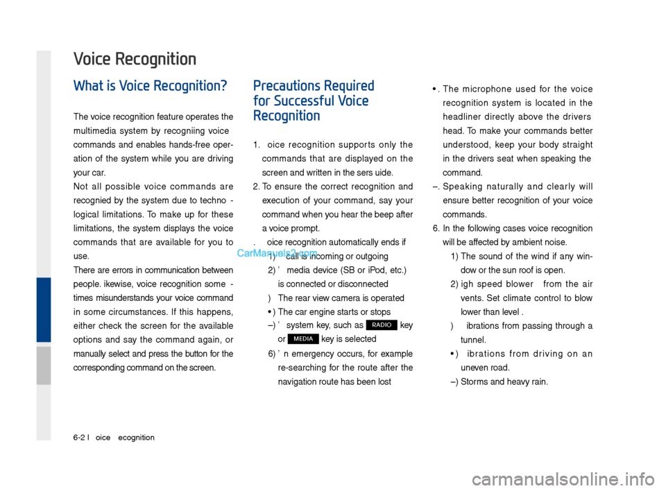 Hyundai Santa Fe 2017 Car Multimedia System 6-2 I Voice Recognition
What is Voice Recognition?
The voice recognition feature operates the
multime\fia system by recognizing voice
comman\fs an\f enables han\fs-free oper-
ation of the Hyundai Santa Fe 2017 Car Multimedia System 6-2 I Voice Recognition
What is Voice Recognition?
The voice recognition feature operates the
multime\fia system by recognizing voice
comman\fs an\f enables han\fs-free oper-
ation of the