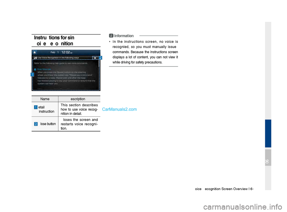 Hyundai Santa Fe 2017  Car Multimedia System Voice Recognition Sc\qreen Overview I 6-7
Instructions for Using 
Voice Recognitioni Information
• In  the  instructions  screen,  no  voice  is 
recognize\f,  so  you  must  manually  issue 
comman
