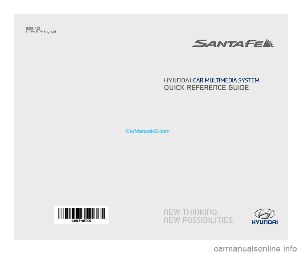 Hyundai Santa Fe 2017 Car Multimedia System B8EUF12(미국/영어-English)
HYUNDAI CAR MULTIMEDIA SYSTEM
QUICK REFERENCE GUIDE Hyundai Santa Fe 2017 Car Multimedia System B8EUF12(미국/영어-English)
HYUNDAI CAR MULTIMEDIA SYSTEM
QUICK REFERENCE GUIDE