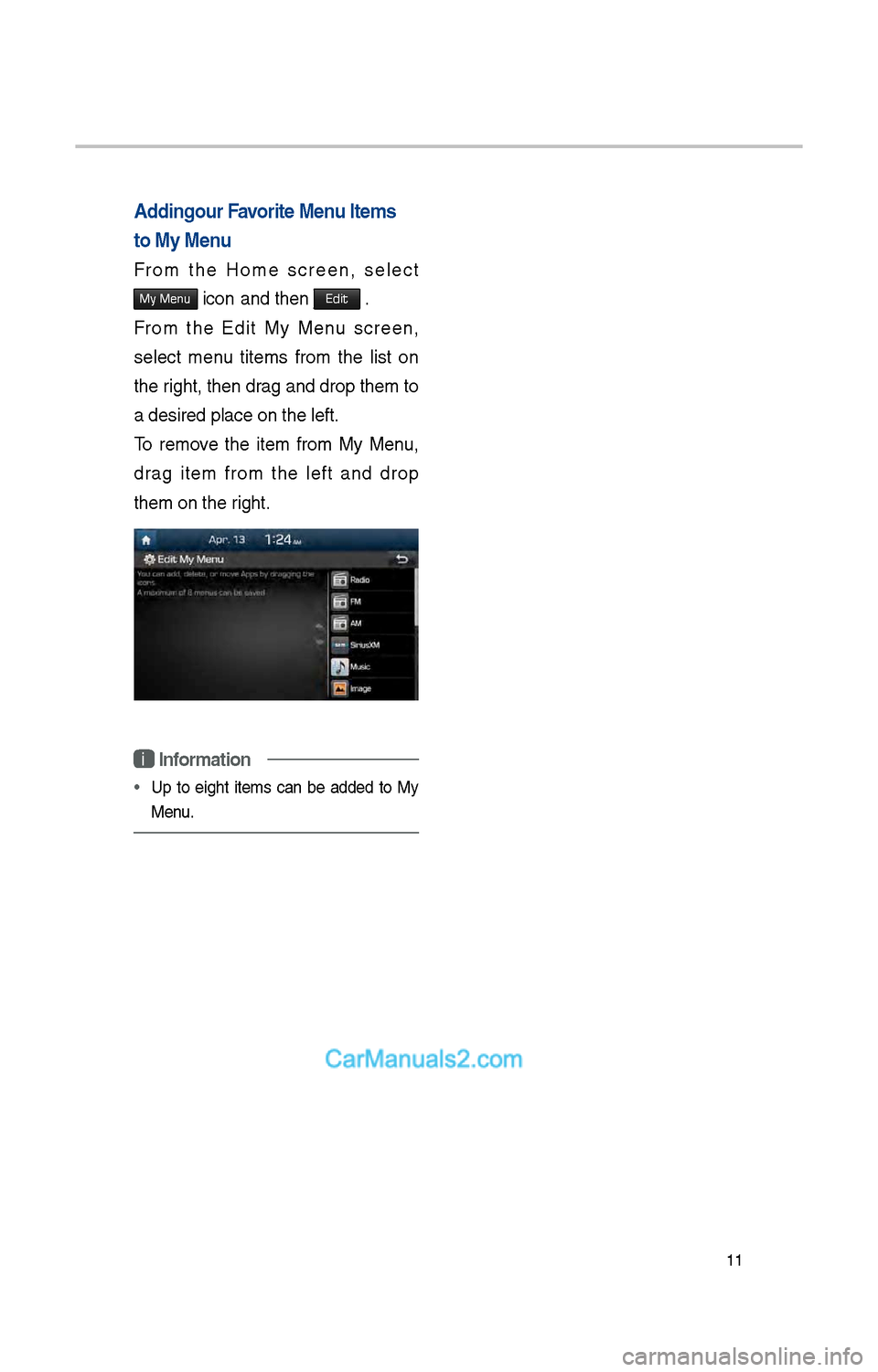 Hyundai Santa Fe 2017  Car Multimedia System 11
Adding Your Favorite Menu Items 
to My Menu
From  t\be  Home  screen,  select 
My Menu icon	and t\ben Edit .
From  t\be  Edit  My  Menu  screen, 
select  menu  titems  from  t\be  list  on 
t\be ri
